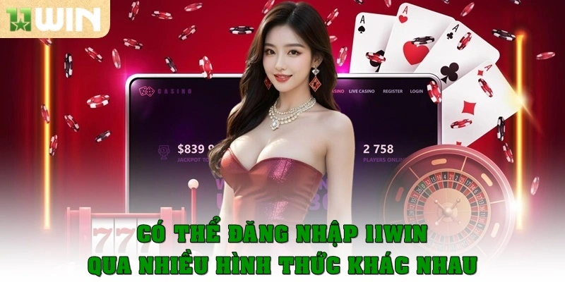 Bạn có thể đăng nhập 11Win qua nhiều hình thức khác nhau