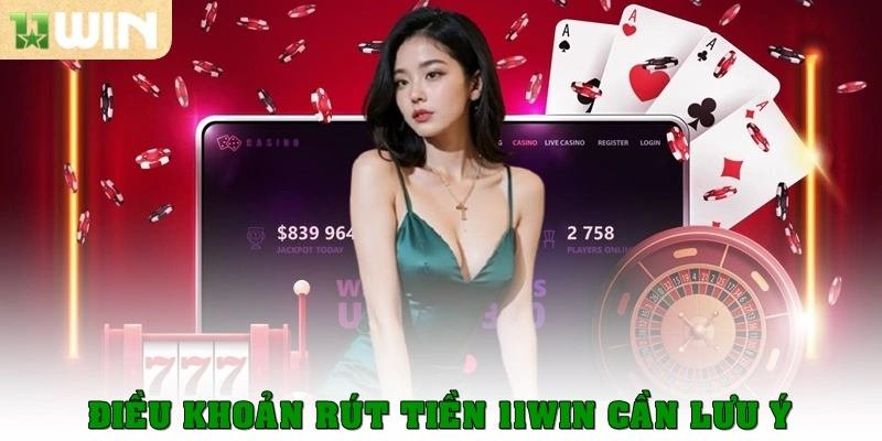 Điều khoản rút tiền 11WIN cần lưu ý